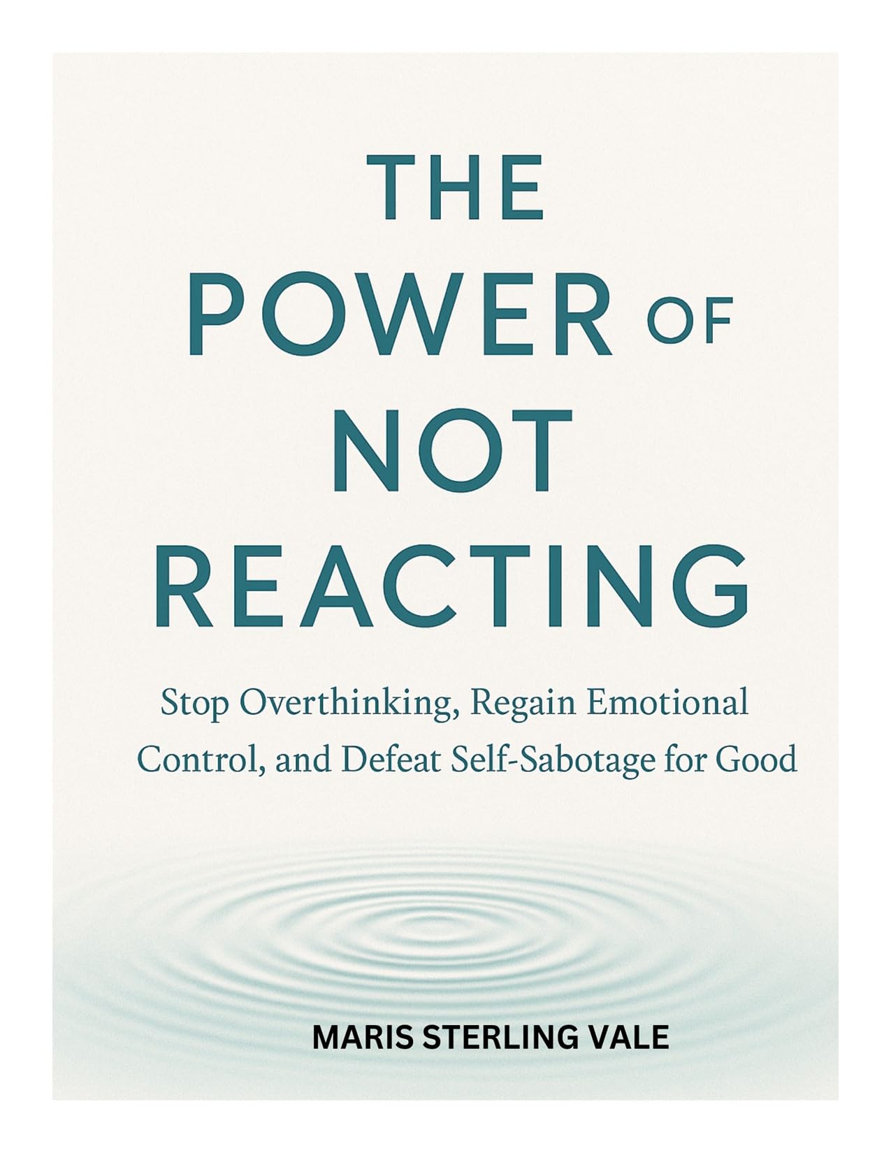THE POWER OF NOT REACTING: Stop Overthinking, Regain Emotional Control, and Defeat Self-Sabotage for Good