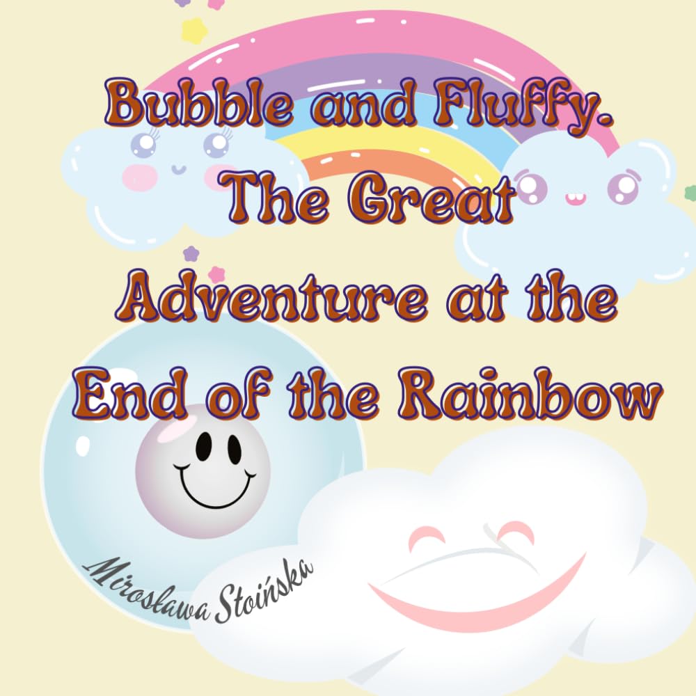 Bubble and Fluffy. The Great Adventure at the End of the Rainbow: ,,Bubble and Fluffy" is a heartwarming tale about two friends who explore the beauty ... the true value of friendship and courage.