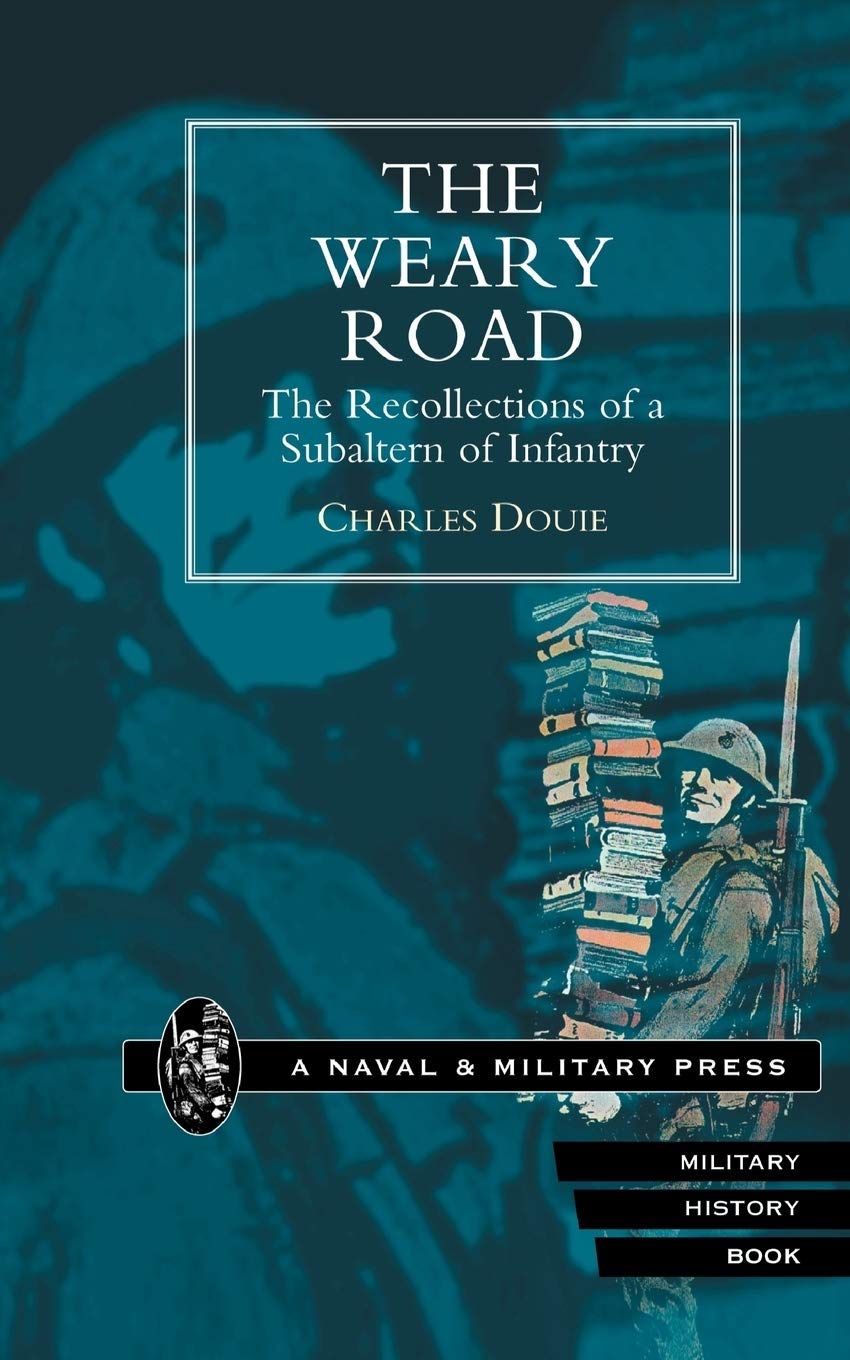 Weary Road. The Recollections Of A Subaltern Of Infantry: Weary Road. The Recollections Of A Subaltern Of Infantry