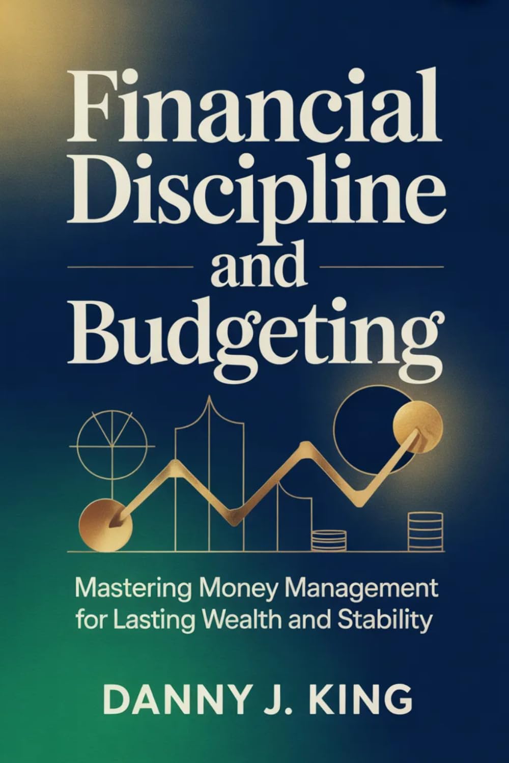 Financial Discipline and Budgeting: Mastering Money Management for Lasting Wealth and Stability