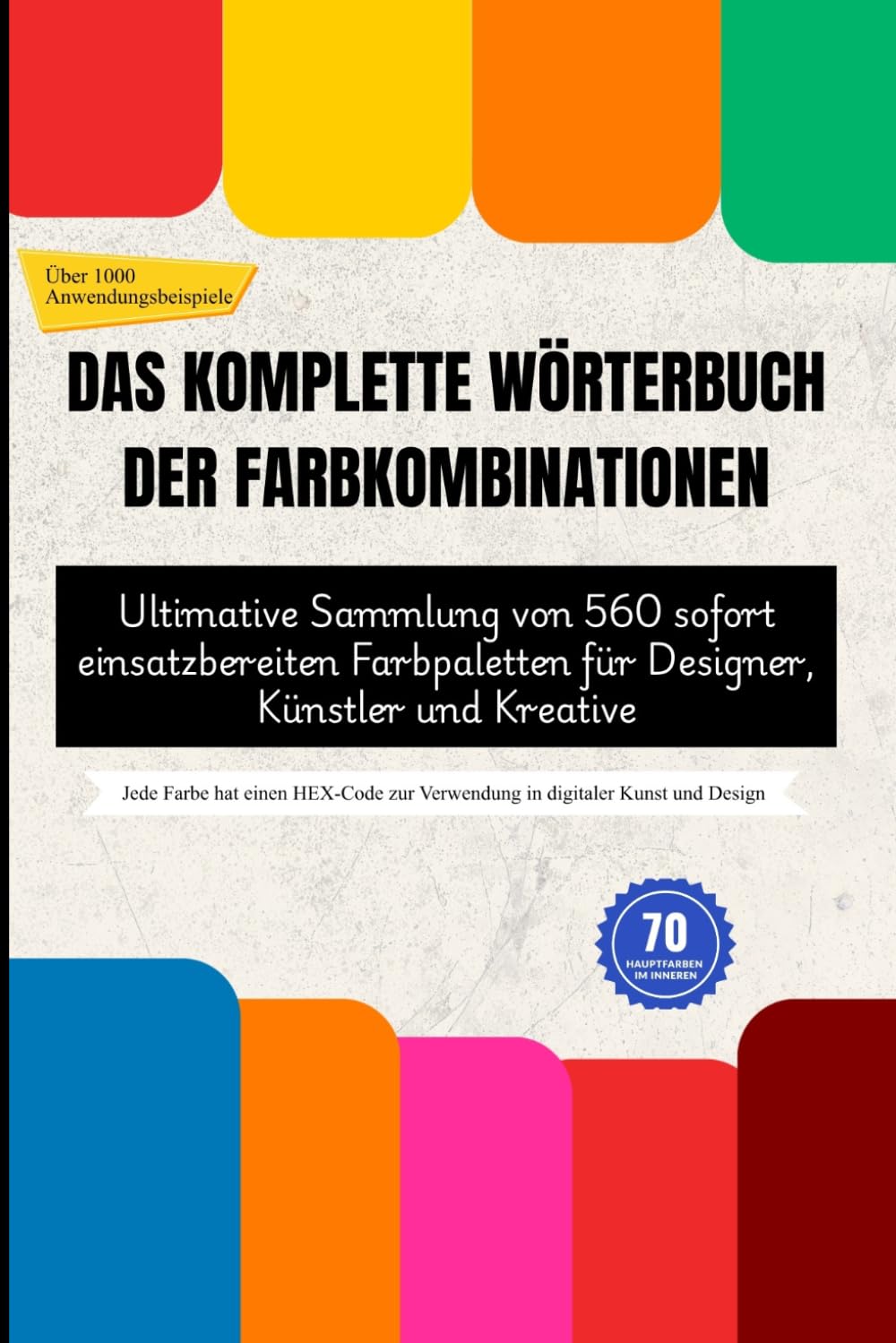 DAS KOMPLETTE WÖRTERBUCH DER FARBKOMBINATIONEN: Ultimative Sammlung von 560 sofort einsatzbereiten Farbpaletten für Designer, Künstler und Kreative