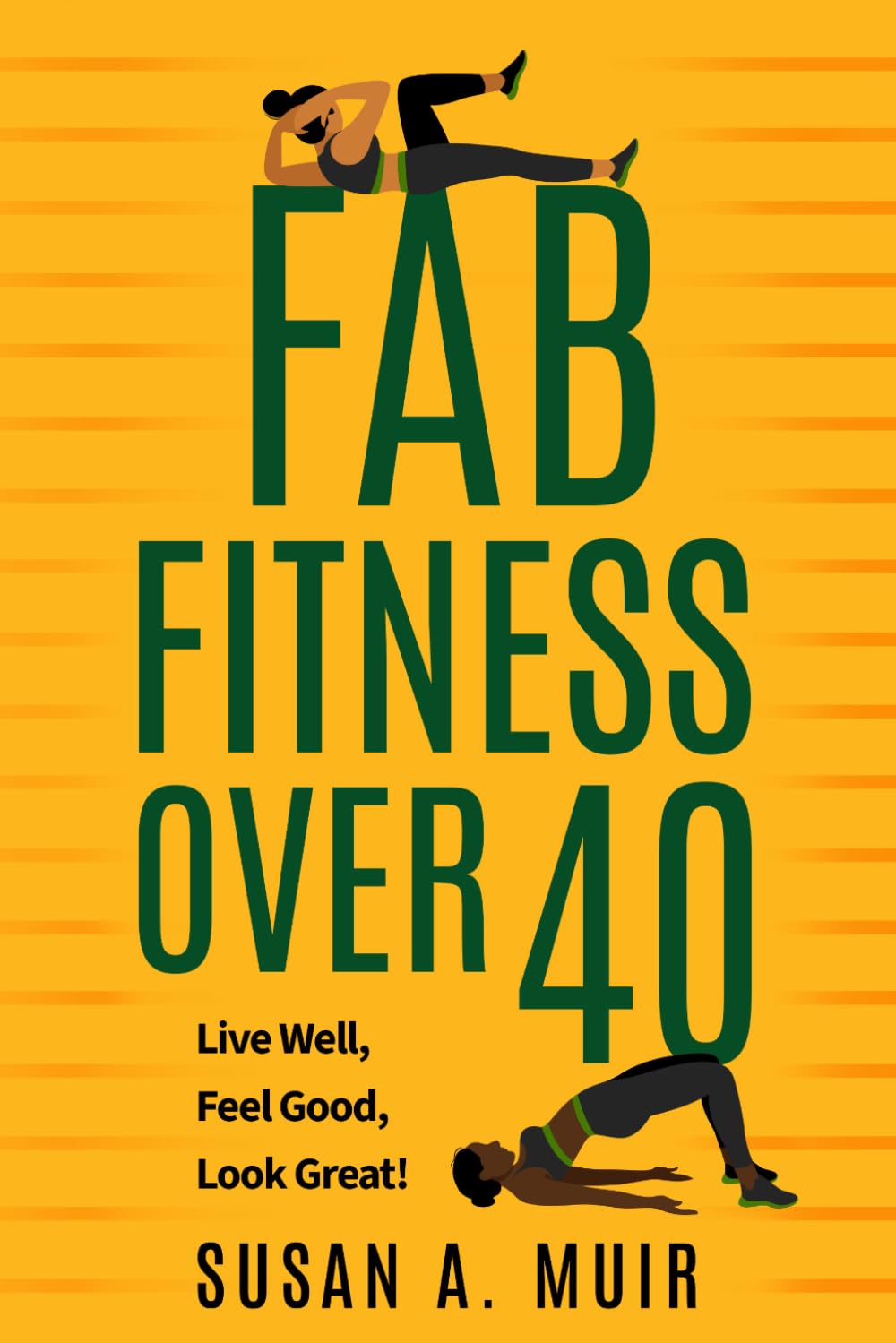 Fab Fitness Over 40: Live Well, Feel Good, Look Great