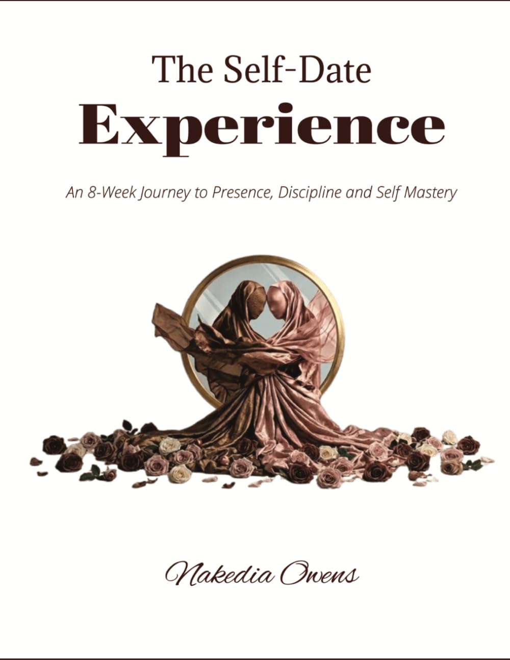 The Self-Date Experience: An 8-Week Journey to Presence, Discipline and Self Mastery