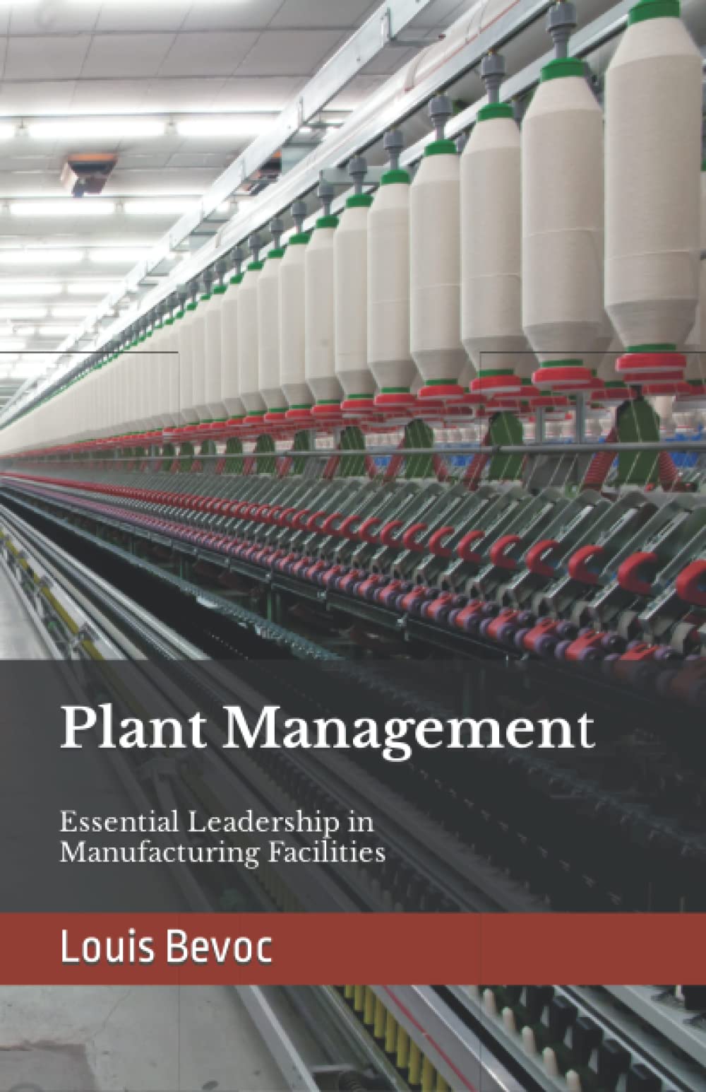 Plant Management: Essential Leadership in Manufacturing Facilities (Louis Bevoc Series of Educational and Informational Books)