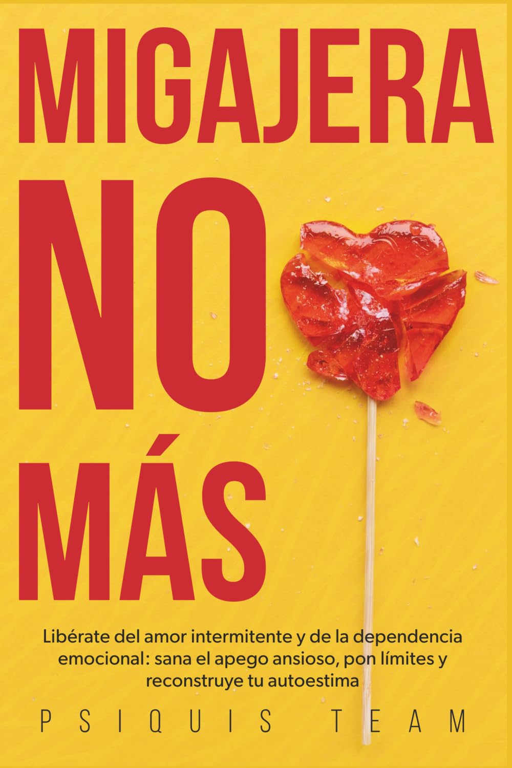 MIGAJERA NO MÁS: Libérate del amor intermitente y de la dependencia emocional: sana el apego ansioso, pon límites y reconstruye tu autoestima