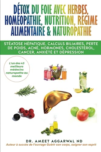 Détox du Foie avec Herbes, Homéopathie, Nutrition, Régime Alimentaire &amp; Naturopathie: Stéatose hépatique, calculs biliaires, perte de poids, acné, hormones, cholestérol, cancer, anxiété et dépression