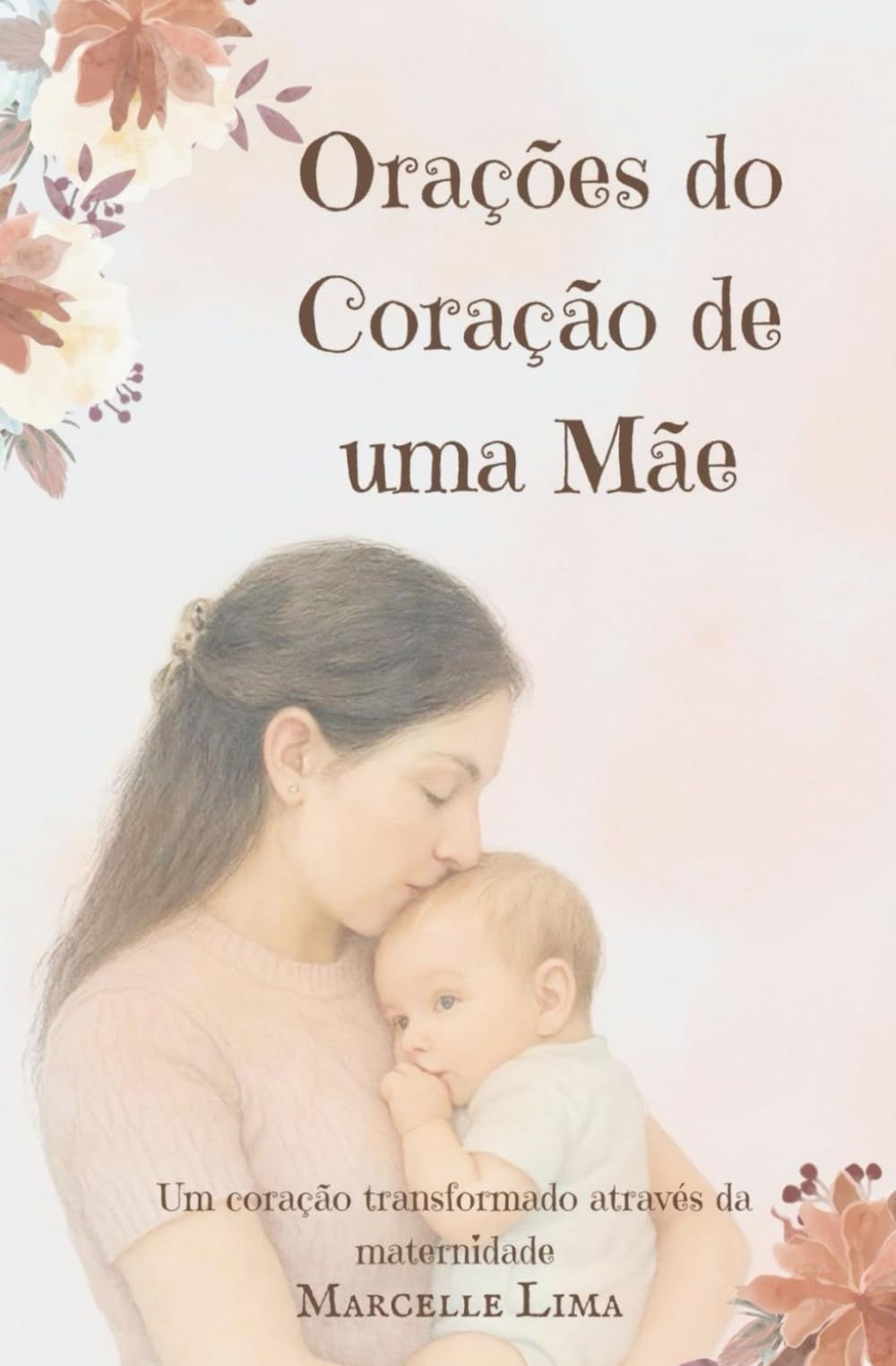 ORAÇÕES DO CORAÇÃO DE UMA MÃE: Um coração transformado através da maternidade