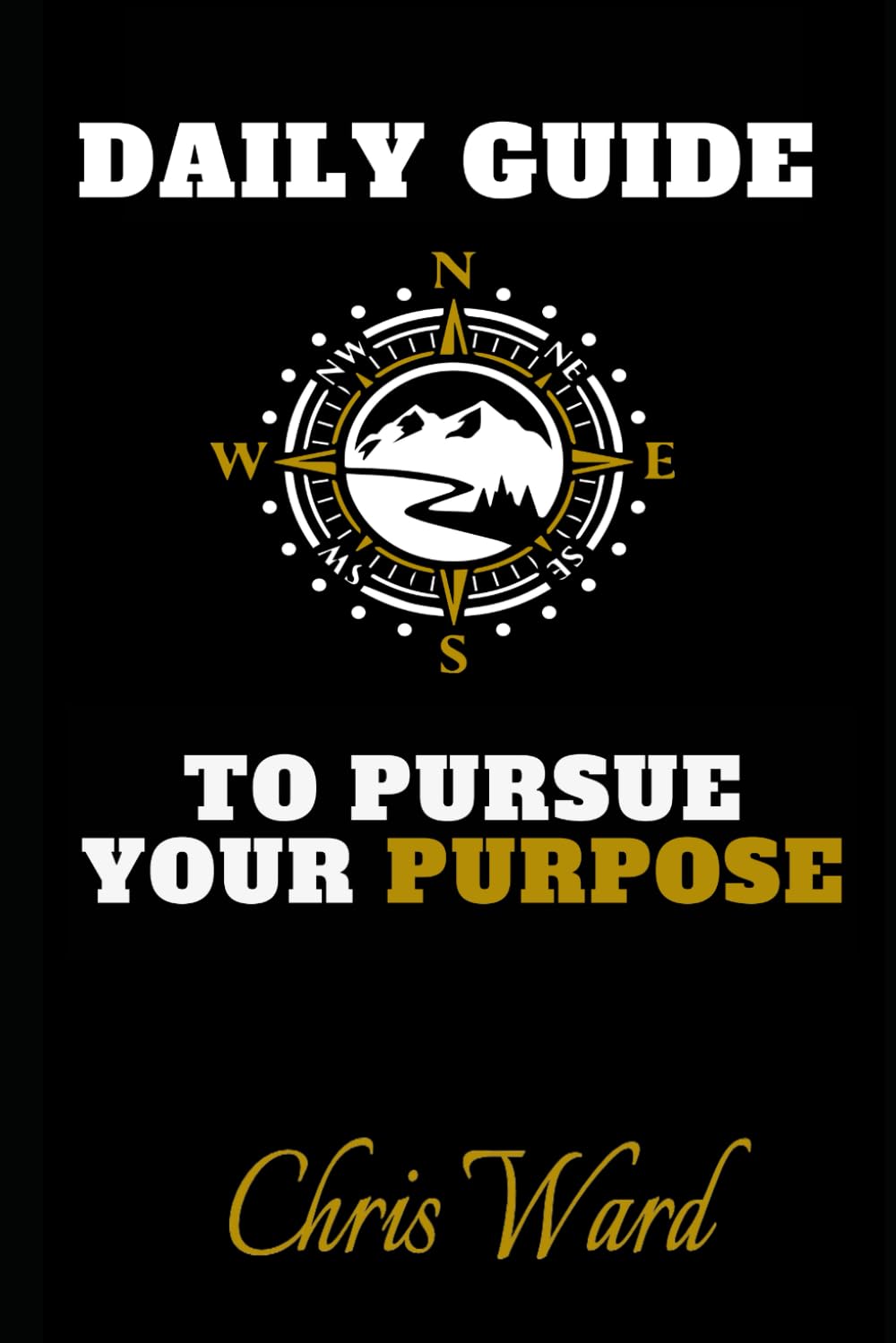 DAILY GUIDE TO PURSUE YOUR PURPOSE