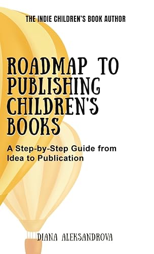 Roadmap to Publishing Children's Books: A Step-by-Step Guide from Idea to Publication