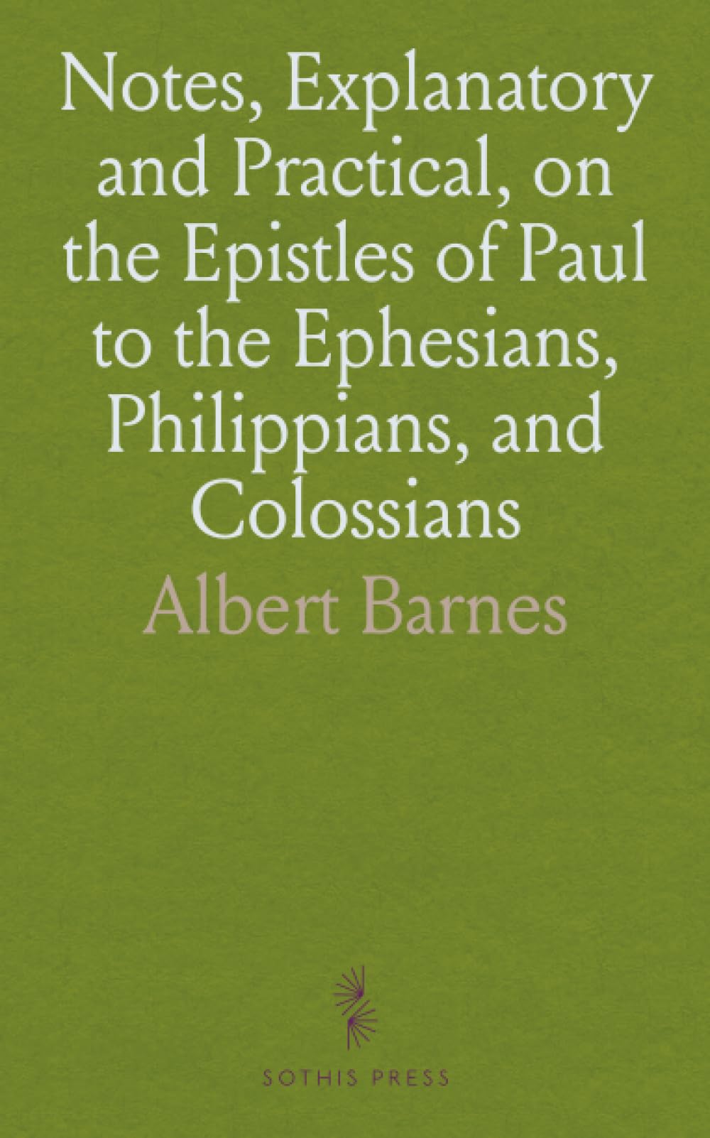 Notes, Explanatory and Practical, on the Epistles of Paul to the Ephesians, Philippians, and Colossians