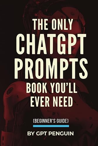 The Only ChatGPT Prompts Book You’ll Ever Need: Discover How To Craft Clear And Effective Prompts For Maximum Impact Through Prompt Engineering Techniques (Master ChatGPT)