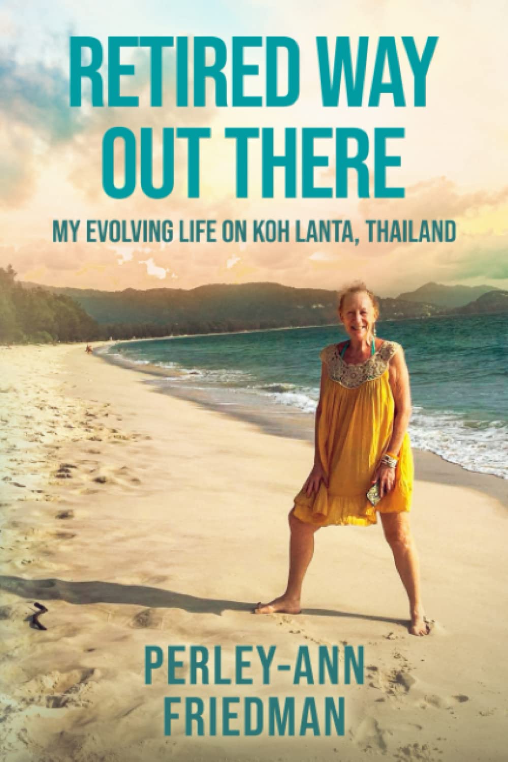 Retired Way Out There: My Evolving Life on Koh Lanta, Thailand