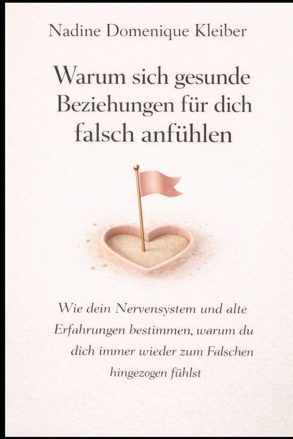 Warum sich gesunde Beziehungen für dich falsch anfühlen: Wie dein Nervensystem und alte Erfahrungen bestimmen, warum du dich immer wieder zum falschen ... fühlst (Emotionale Muster in Beziehungen)