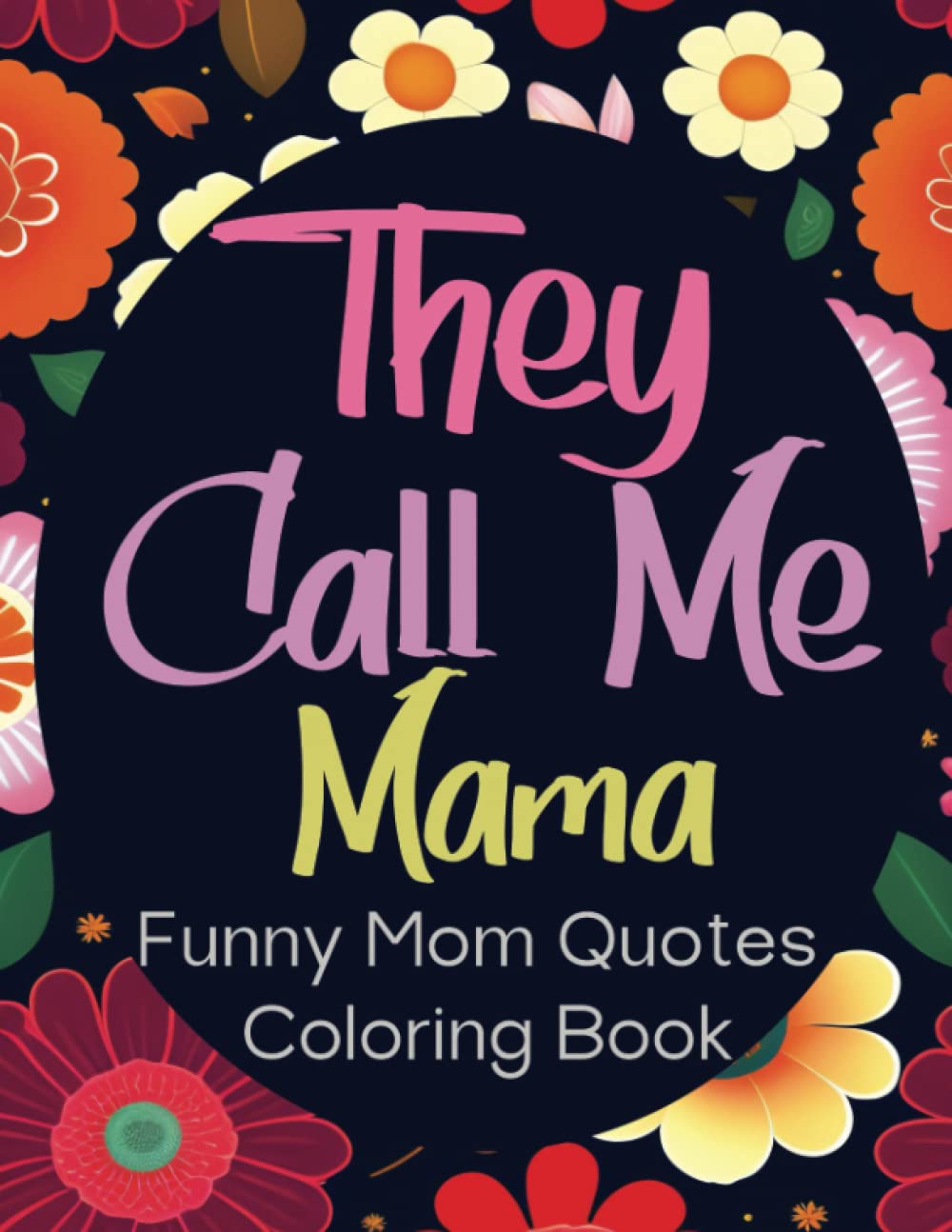 They Call Me Mama: Funny Mom Quotes Coloring Book | adult coloring book for women | Easy , Funny ,and Relaxing Coloring Pages | great Gift Idea