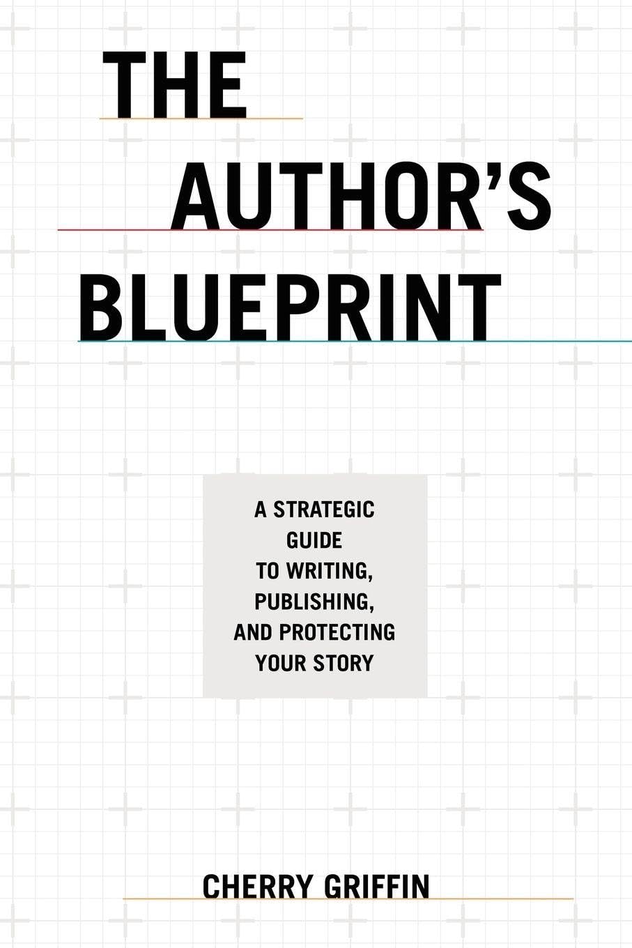 The Author's Blueprint: A Strategic Guide to Writing, Publishing, and Protecting Your Story