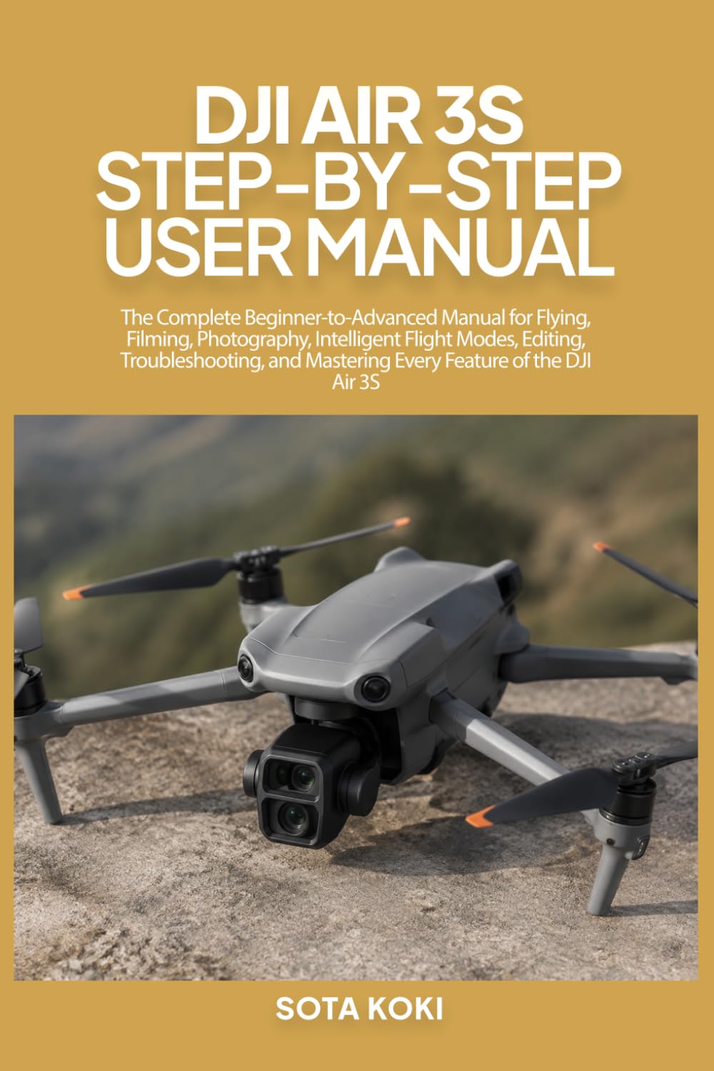 DJI AIR 3S STEP-BY-STEP USER MANUAL: The Complete Beginner-to-Advanced Manual for Flying, Filming, Photography, Intelligent Flight Modes, Editing, ... and Mastering Every Feature of the DJI Air 3S