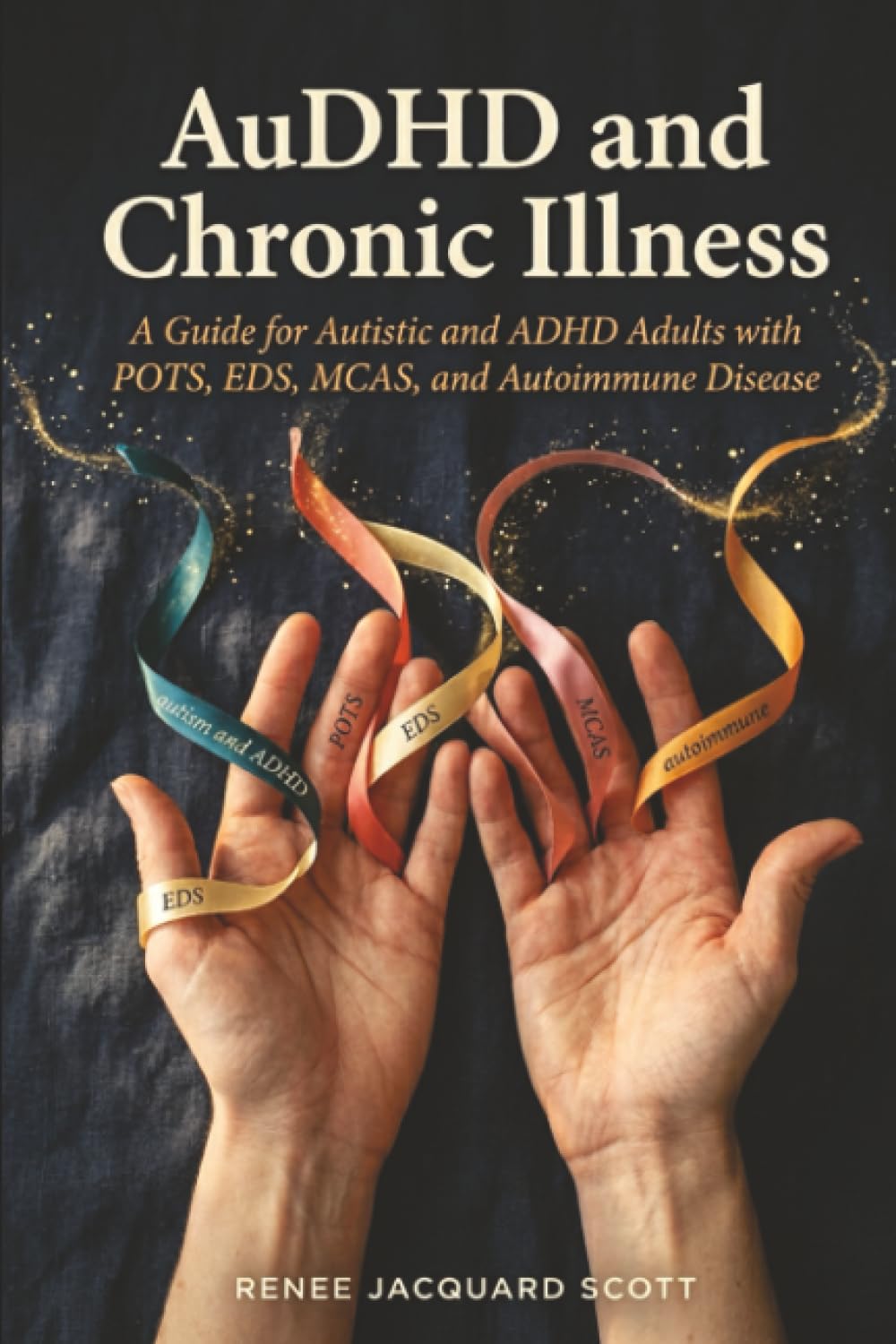 AuDHD and Chronic Illness: A Guide for Autistic and ADHD Adults with POTS, EDS, MCAS, and Autoimmune Disease