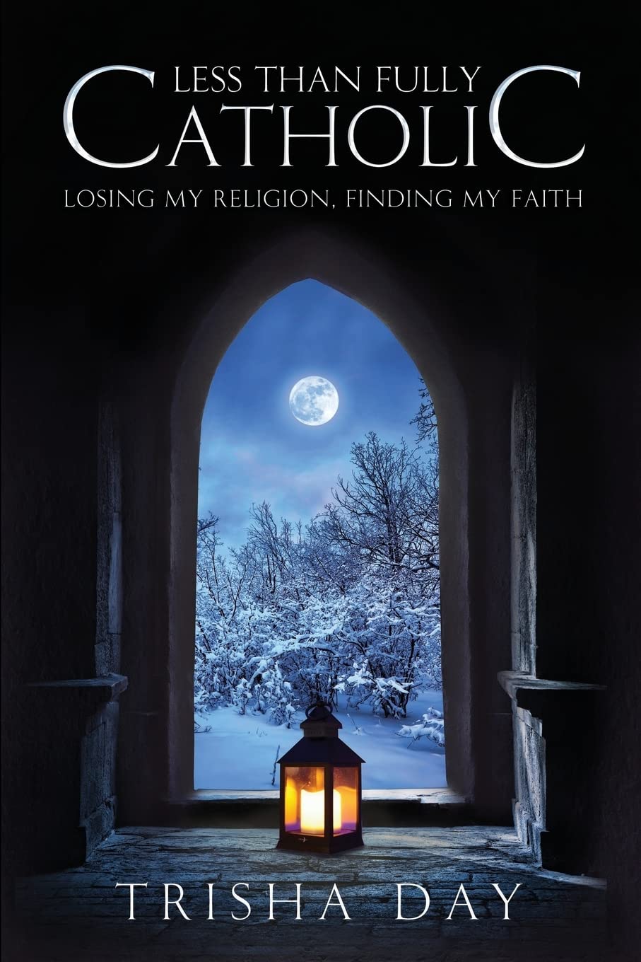 Less Than Fully Catholic: Losing My Religion, Finding My Faith
