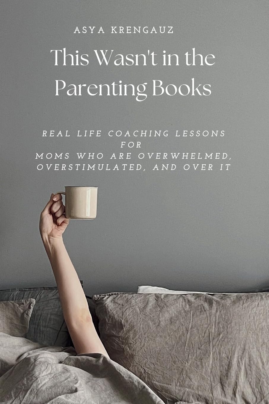 This Wasn't in the Parenting Books: Real Life Coaching Lessons for Moms Who Are Overwhelmed, Overstimulated, and Over It