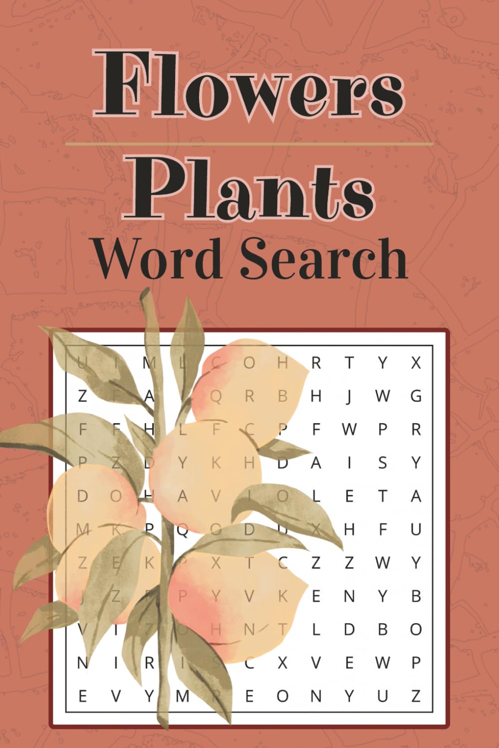 Flowers Word Search Puzzle Book: 50+ Word Searches about Flowers, Plants and More | 6x9 Inches, 110 Pages | Solutions Included