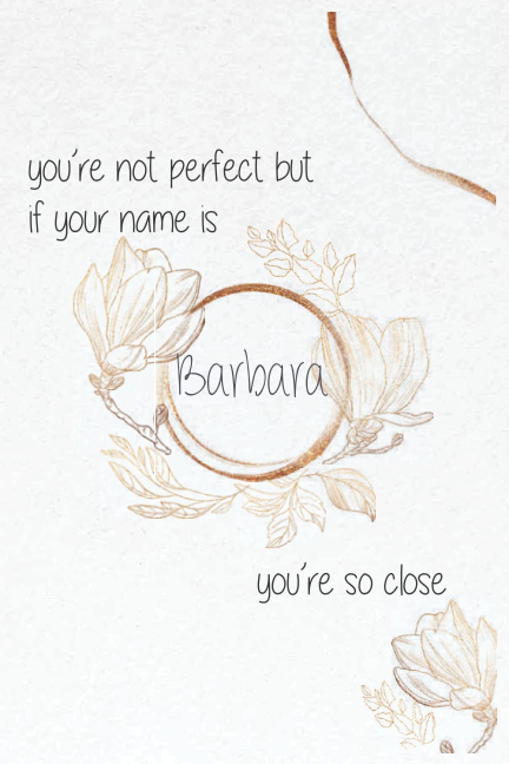 you're not perfect but if your name is Barbara you're so close: Funny Lined Journal Notebook, College Ruled Lined Paper,Personalized Name gifts for ... for kids , Gifts for Barbara Matte cover