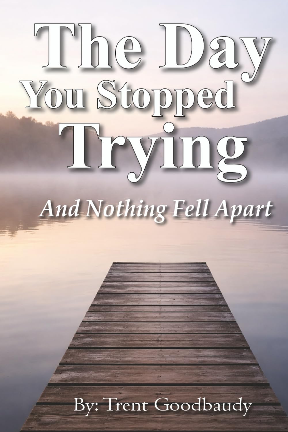 The Day You Stopped Trying: And nothing fell apart. (The Liberty Truth Series)