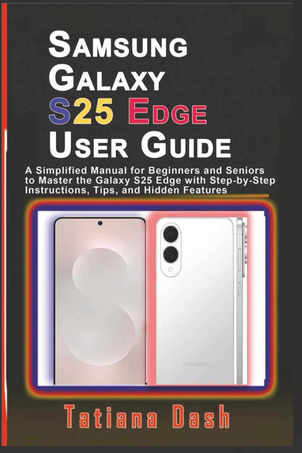 Samsung Galaxy S25 Edge User Guide: A Simplified Manual for Beginners and Seniors to Master the Galaxy S25 Edge with Step-by-Step Instructions, Tips, and Hidden Features (Gadgets simplified guides)