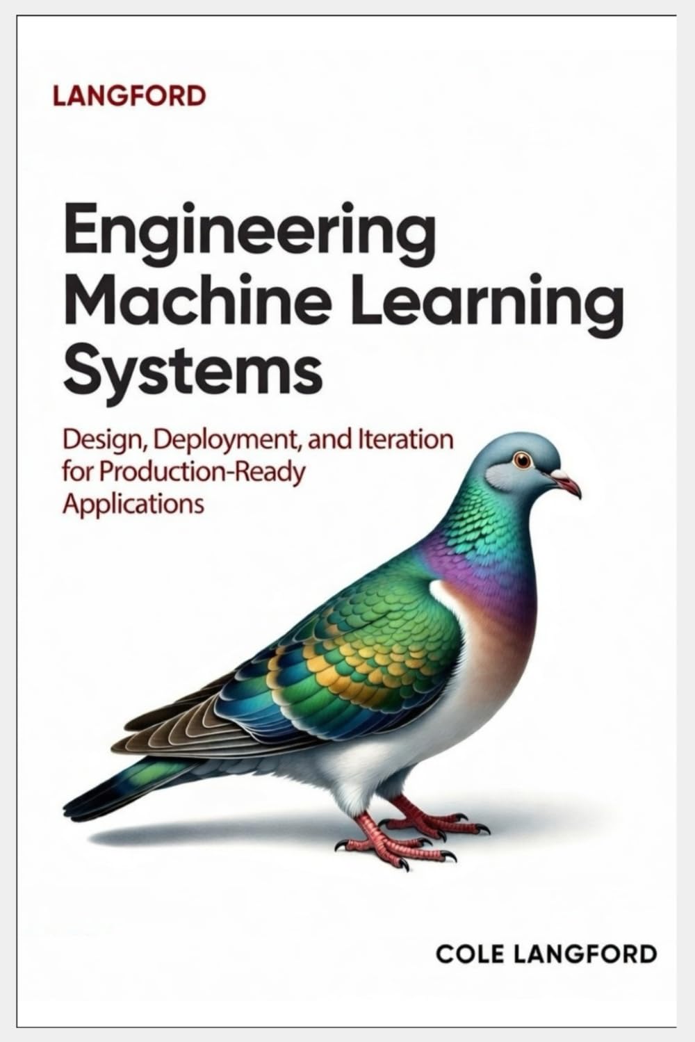 Engineering Machine Learning Systems: Design, Deployment, and Iteration for Production-Ready Applications
