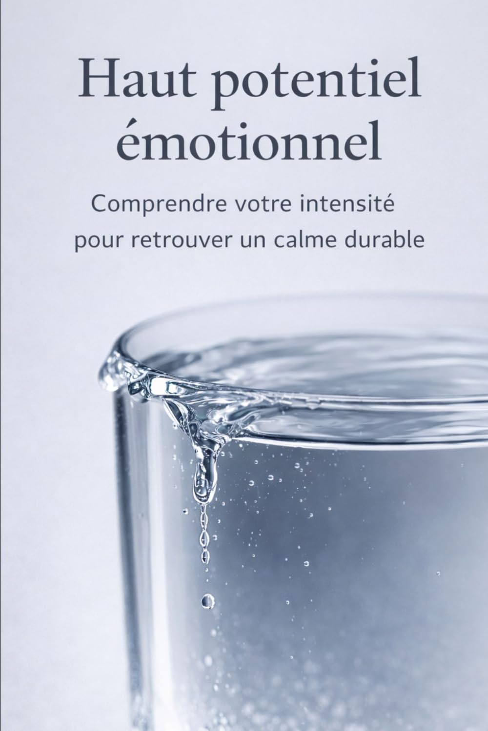 Haut potentiel émotionnel: Comprendre votre intensité pour retrouver un calme durable