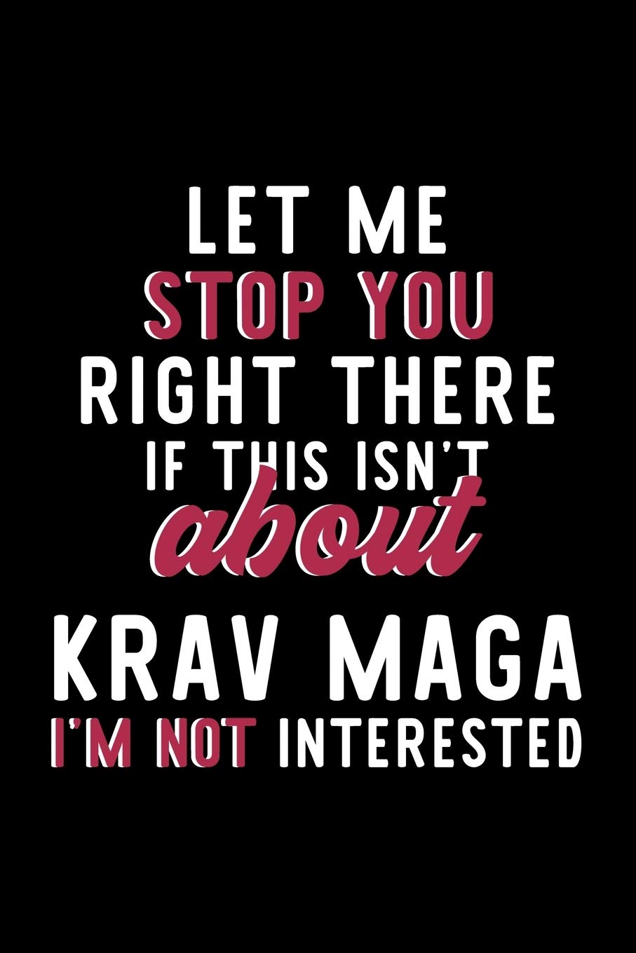 Let Me Stop You Right There If This Isn't About Krav Maga I'm Not Interested: Notebook for Krav Maga Lover | Great Christmas & Birthday Gift Idea for ... | Krav Maga Fan Diary | 120 pages 6x9 inches