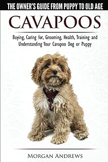 Cavapoos - The Owner's Guide From Puppy To Old Age - Buying, Caring for, Grooming, Health, Training and Understanding Your...