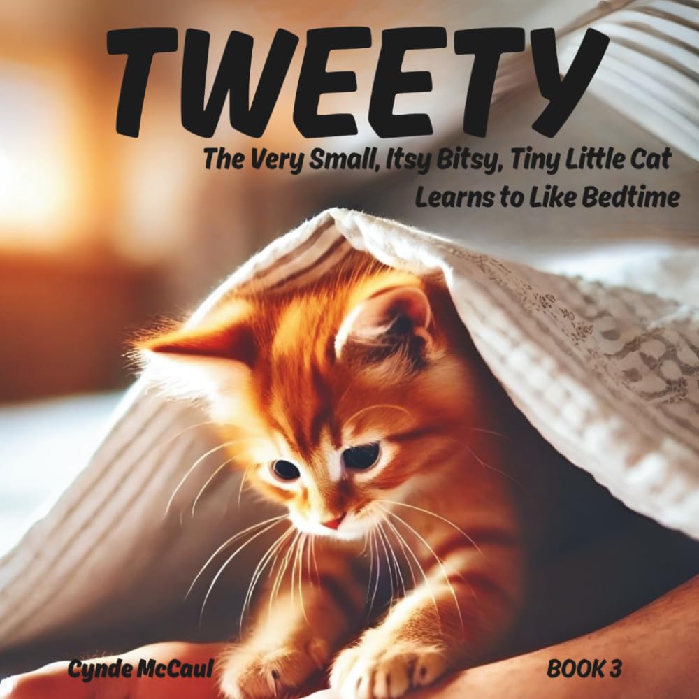 TWEETY The Very Small, Itsy Bitsy, Tiny Little Cat Learns to Like Bedtime (TWEETY The Very Small, Itsy Bitsy, Tiny Little Cat Who Thought He Was a Mountain Lion)