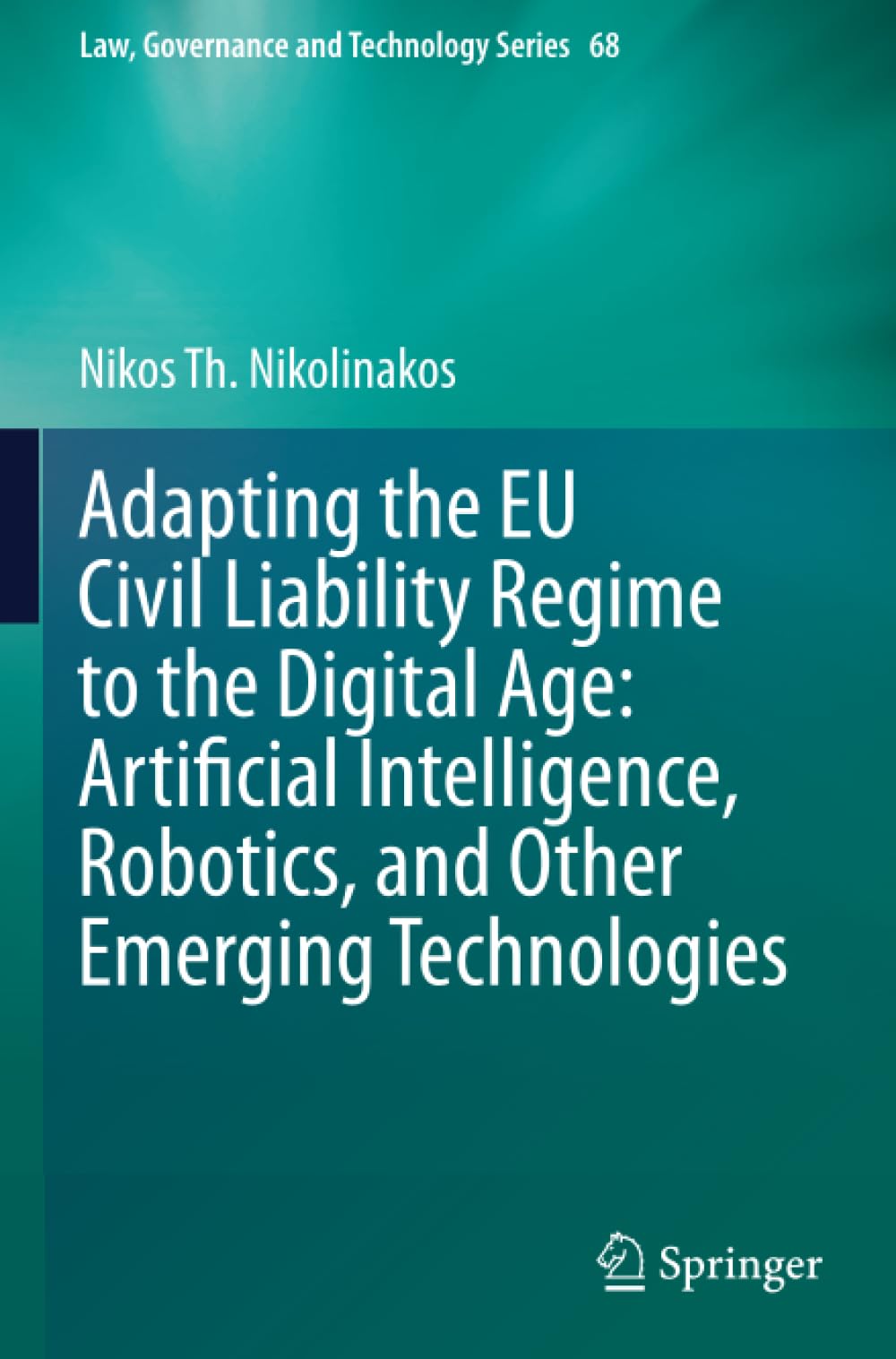 Adapting the EU Civil Liability Regime to the Digital Age: Artificial Intelligence, Robotics, and Other Emerging Technologies (Law, Governance and Technology Series)