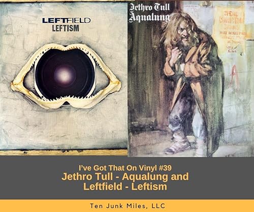 I've Got That On Vinyl Episode 39 - Jethro Tull - Aqualung and Leftfield - Leftism