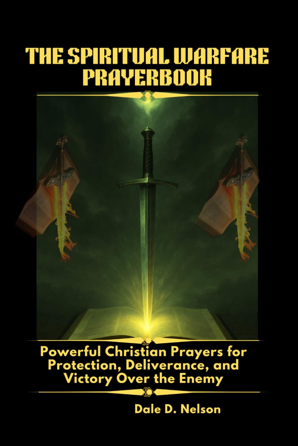THE SPIRITUAL WARFARE PRAYERBOOK: Powerful Christian Prayers for Protection, Deliverance, and Victory Over the Enemy