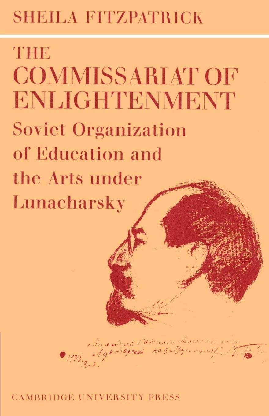 The Commissariat of Enlightenment: Soviet Organization of Education and the Arts under Lunacharsky, October 1917-1921 (Cambridge Russian, Soviet and Post-Soviet Studies, Series Number 2)