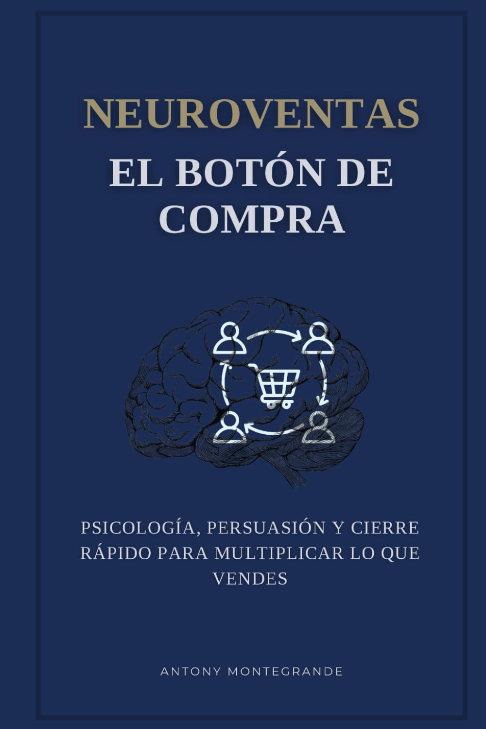 Neuroventas. El botón de compra: Psicología, persuasión y cierre rápido para multiplicar lo que vendes