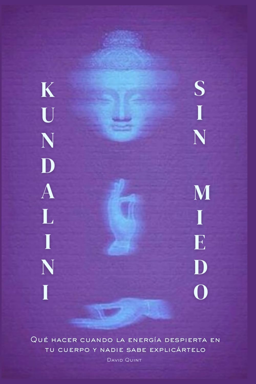 Kundalini sin miedo: Qué hacer cuando la energía despierta en tu cuerpo y nadie sabe explicártelo
