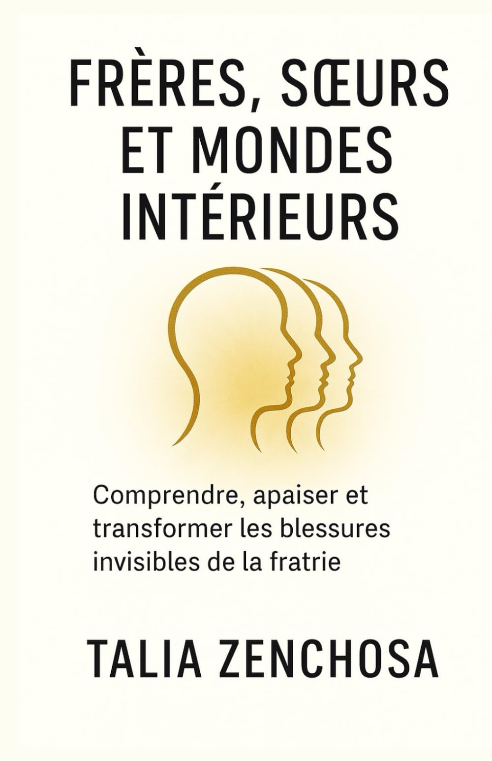 FRÈRES, SŒURS ET MONDES INTÉRIEURS: Comprendre, apaiser et transformer les blessures invisibles de la fratrie