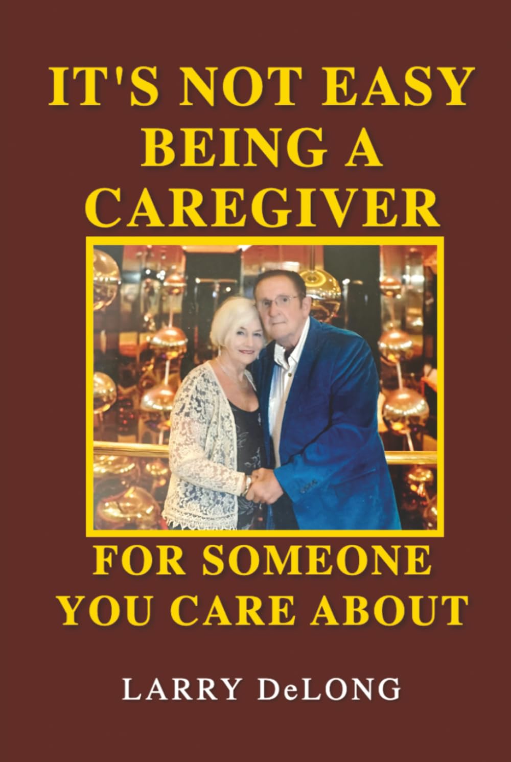 IT'S NOT EASY BEING A CAREGIVER: FOR SOMEONE YOU CARE ABOUT