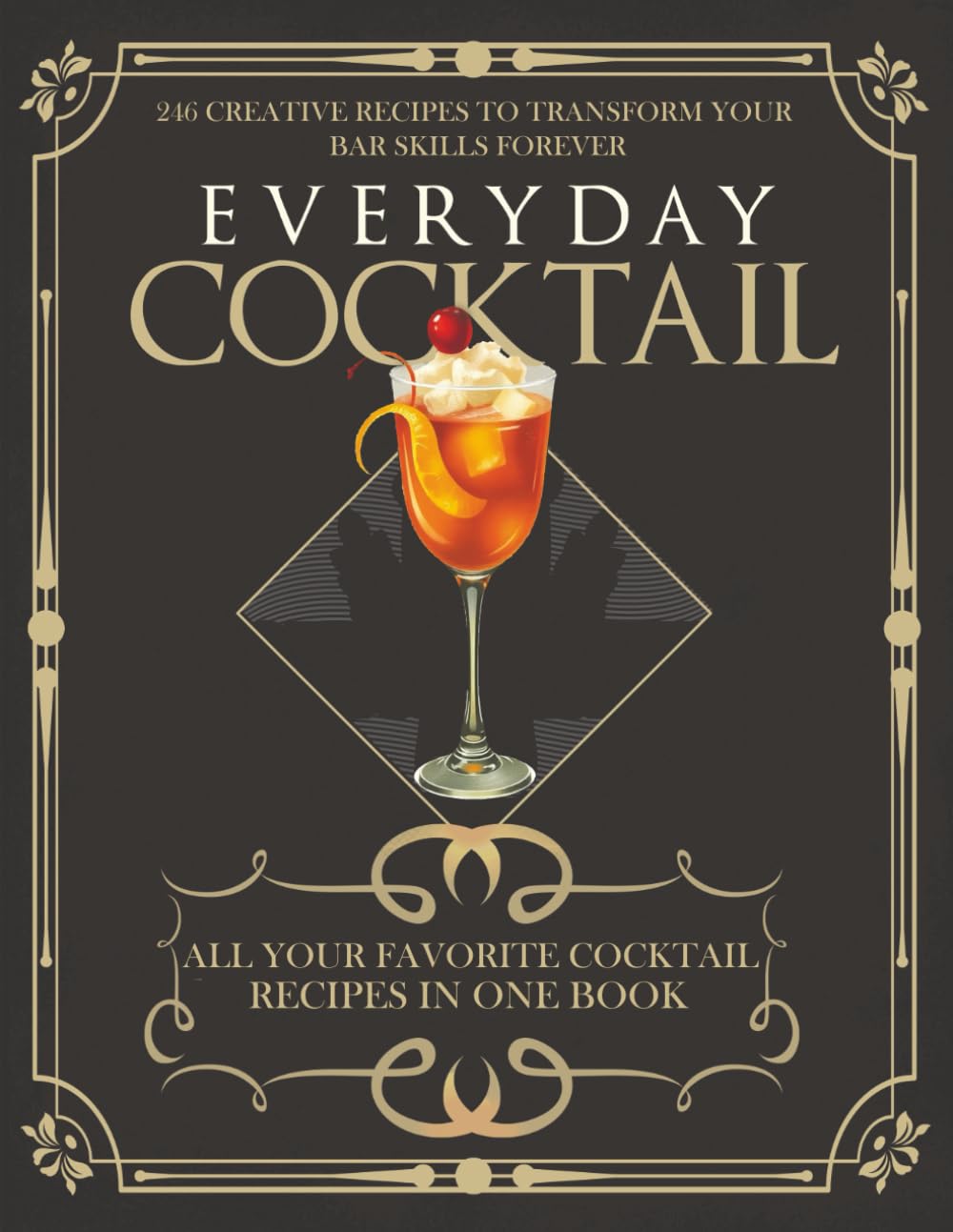 Everyday Cocktail: 246 of Your Favorite Cocktail Recipes in One Book