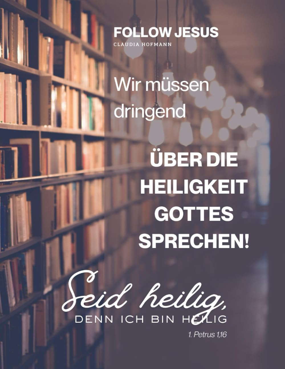 Wir müssen dringend über die Heiligkeit Gottes sprechen: Seid heilig, denn ich bin heilig - Claudia Hofmann - Follow Jesus - Glanzoptik - 103 Seiten