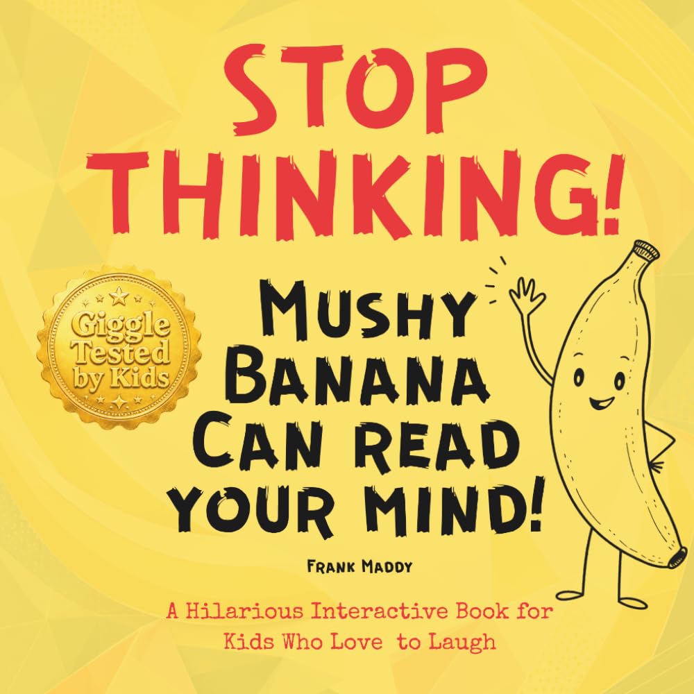 STOP THINKING! Mushy Banana Can Read Your Mind: A Hilarious Interactive Book for Kids Who Love to Laugh