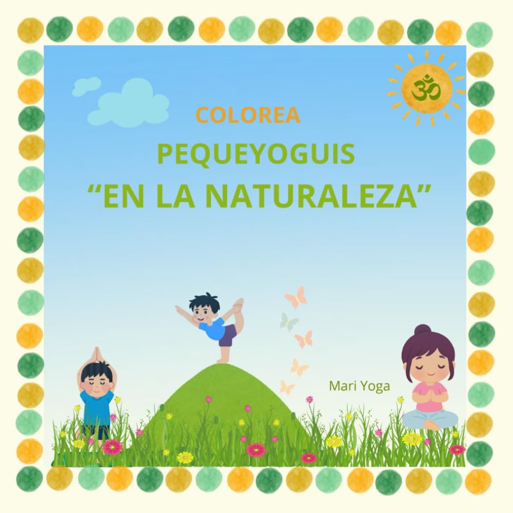 COLOREA PEQUEYOGUIS "EN LA NATURALEZA": Libro de colorear para niños con posturas de yoga inspiradas en la naturaleza para jugar aprendiendo el yoga y sus beneficios.