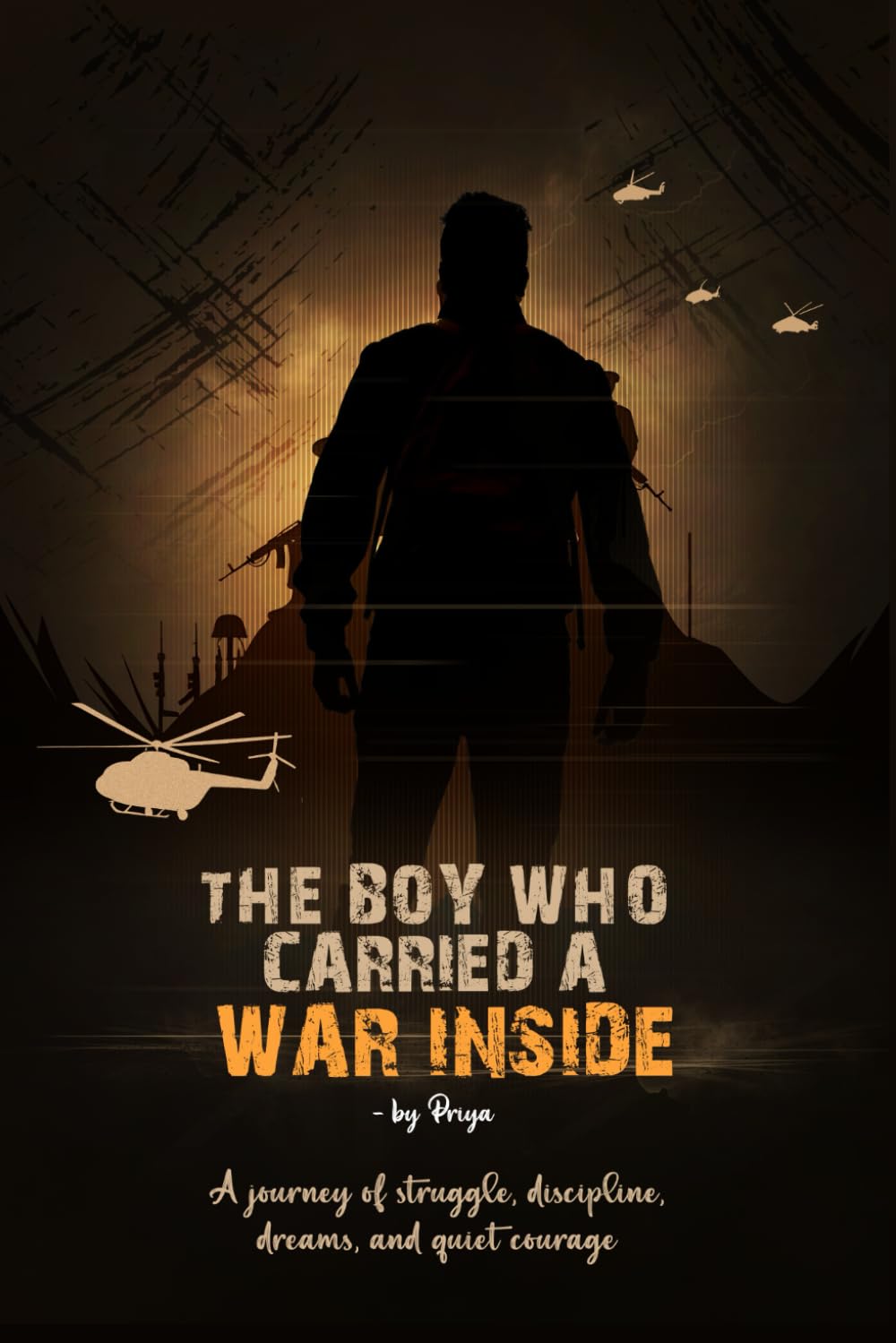 THE BOY WHO CARRIED A WAR INSIDE: A journey of struggle, discipline, dreams, and quiet courage