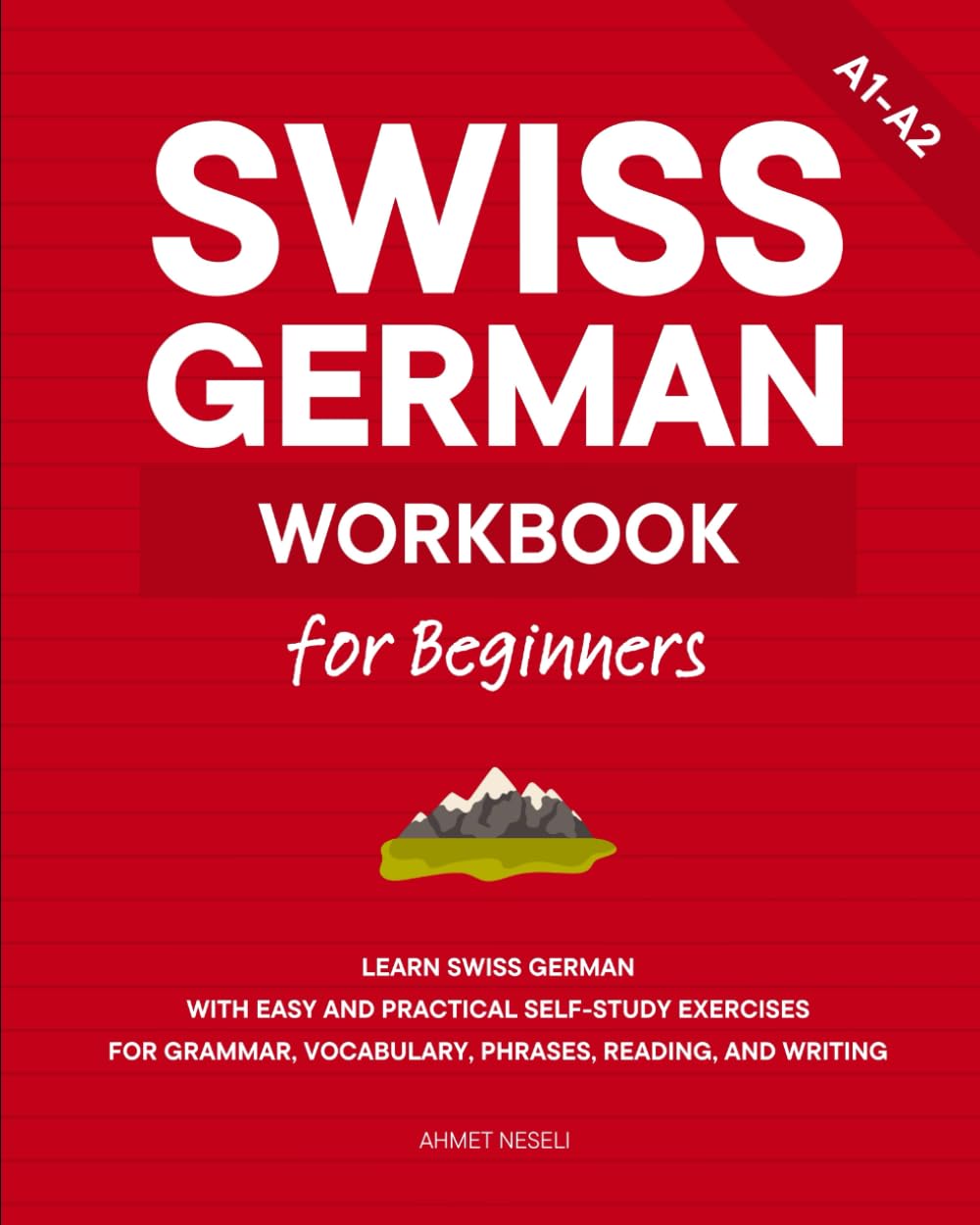 Swiss German Workbook for Beginners: Learn Swiss German with Easy and Practical Self-Study Exercises for Grammar, Vocabulary, Phrases, Reading, and Writing