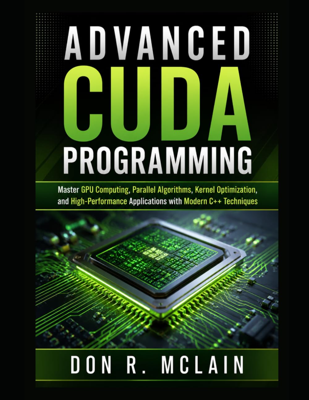 Advanced CUDA Programming: Master GPU Computing, Parallel Algorithms, Kernel Optimization, and High-Performance Applications with Modern C++ Techniques