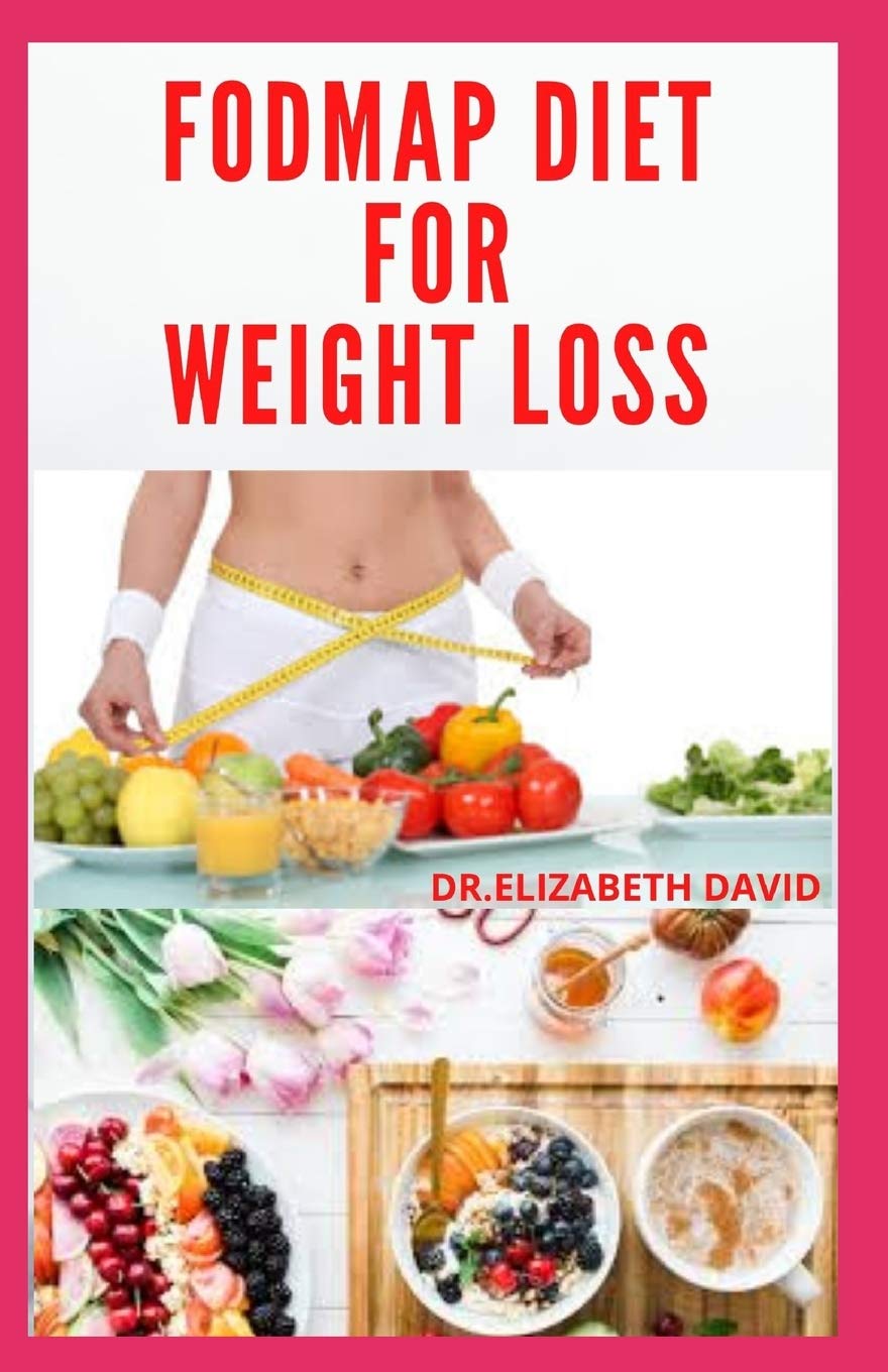 FODMAP DIET FOR WEIGHT LOSS: Everything You Need To Know About Losing and Controling Your Weight with FODMAP diet : Includes Delicious Recipes and Cookbook