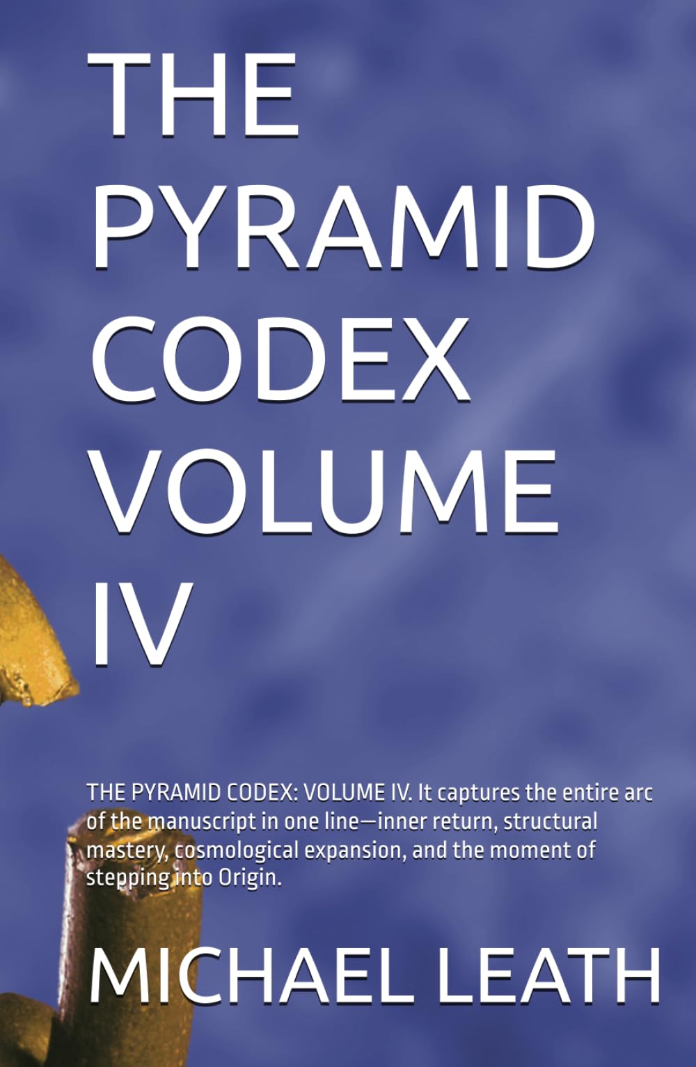 THE PYRAMID CODEX VOLUME IV: THE PYRAMID CODEX: VOLUME IV. It captures the entire arc of the manuscript in one line—inner return, structural mastery, ... and the moment of stepping into Origin.