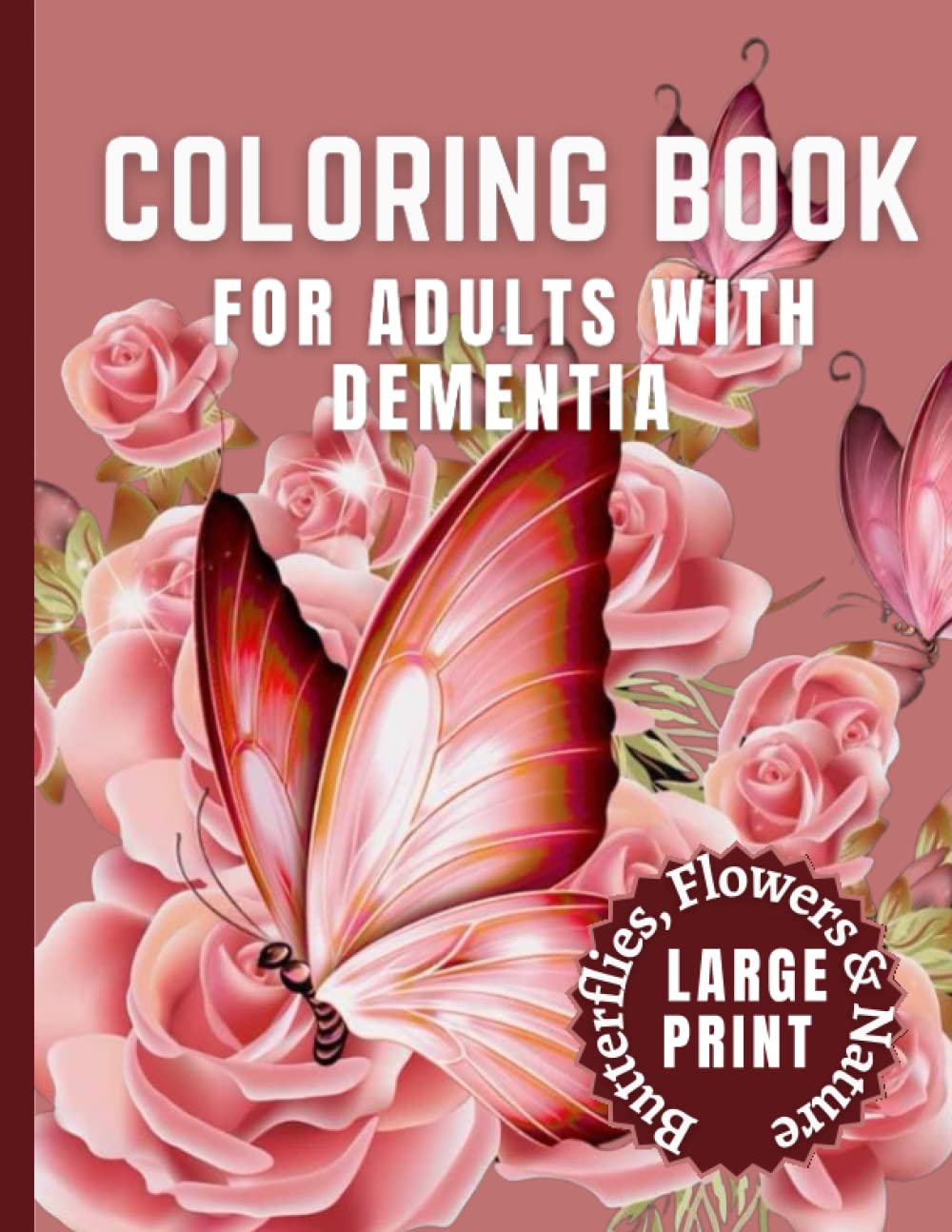 Large Print Coloring Book for Adults With Dementia: Cognitive Activities for Seniors With Memory Loss, Featuring 30 Anti-Stress Easy Flowers and Butterflies Coloring Pages